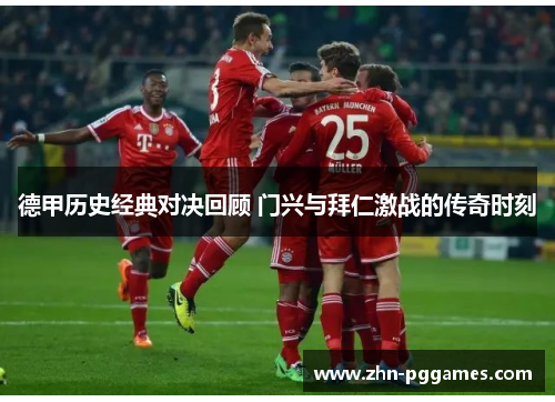 德甲历史经典对决回顾 门兴与拜仁激战的传奇时刻