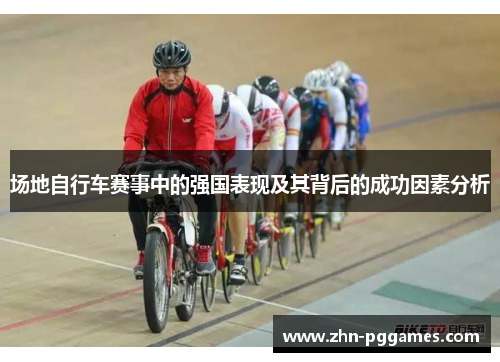 场地自行车赛事中的强国表现及其背后的成功因素分析