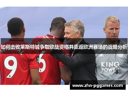如何击败莱斯特城争取欧战资格并重返欧洲赛场的战略分析