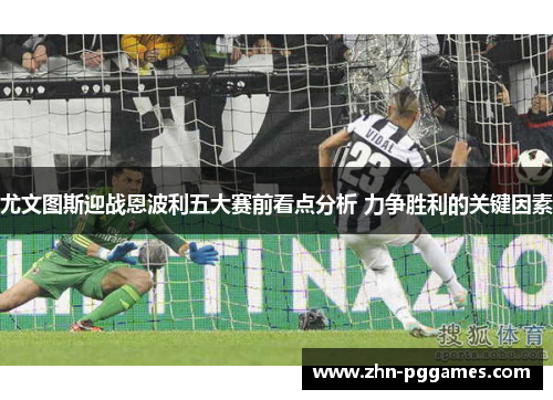 尤文图斯迎战恩波利五大赛前看点分析 力争胜利的关键因素