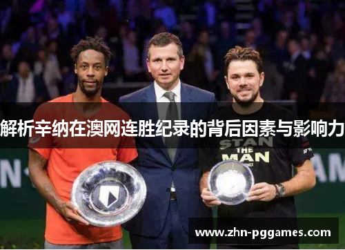 解析辛纳在澳网连胜纪录的背后因素与影响力