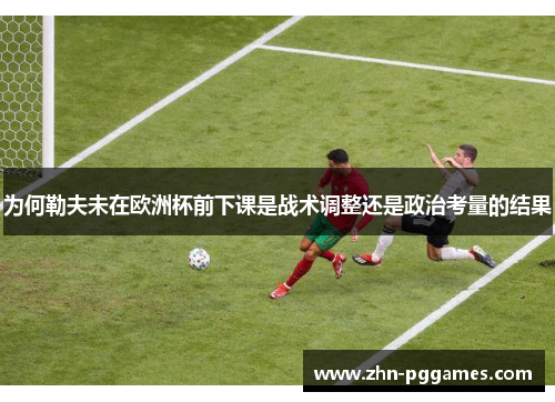 为何勒夫未在欧洲杯前下课是战术调整还是政治考量的结果