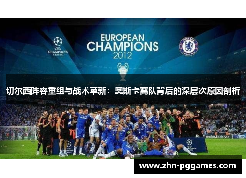 切尔西阵容重组与战术革新：奥斯卡离队背后的深层次原因剖析