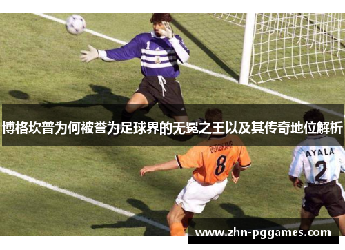 博格坎普为何被誉为足球界的无冕之王以及其传奇地位解析