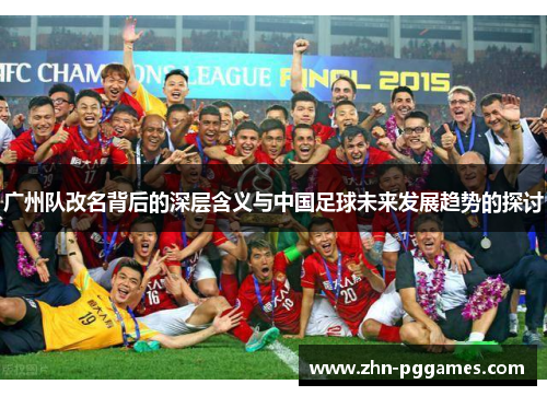 广州队改名背后的深层含义与中国足球未来发展趋势的探讨