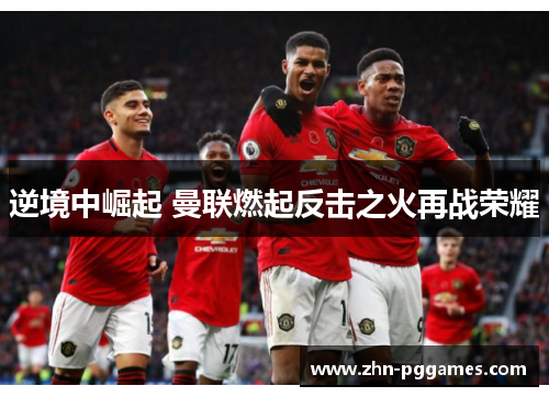 逆境中崛起 曼联燃起反击之火再战荣耀