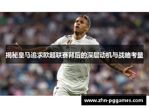 揭秘皇马追求欧超联赛背后的深层动机与战略考量