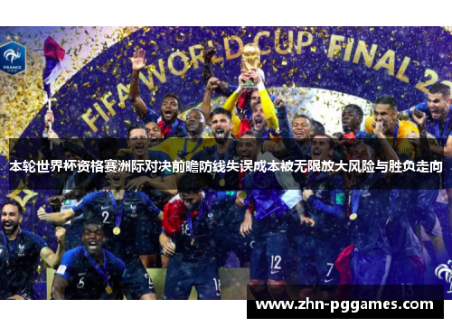 本轮世界杯资格赛洲际对决前瞻防线失误成本被无限放大风险与胜负走向